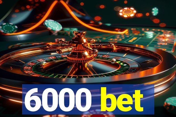 6000 bet